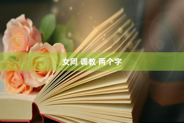 女同 调教 两个字