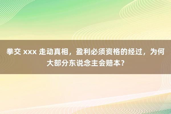 拳交 xxx 走动真相，盈利必须资格的经过，为何大部分东说念主会赔本？